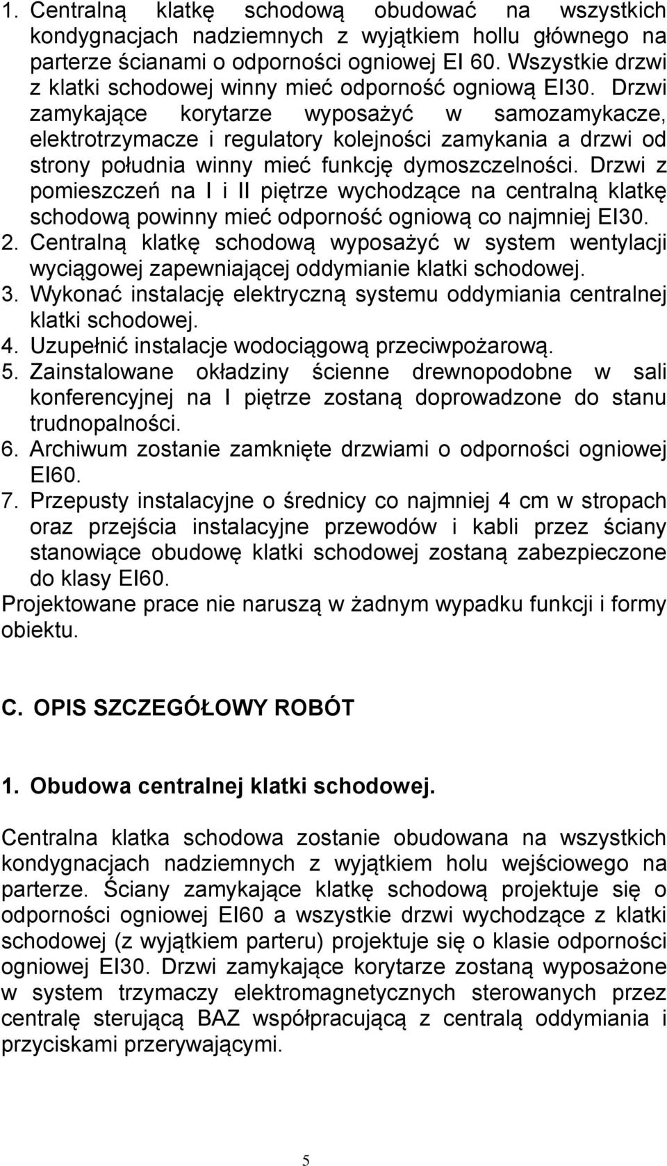 Drzwi zamykające korytarze wyposażyć w samozamykacze, elektrotrzymacze i regulatory kolejności zamykania a drzwi od strony południa winny mieć funkcję dymoszczelności.