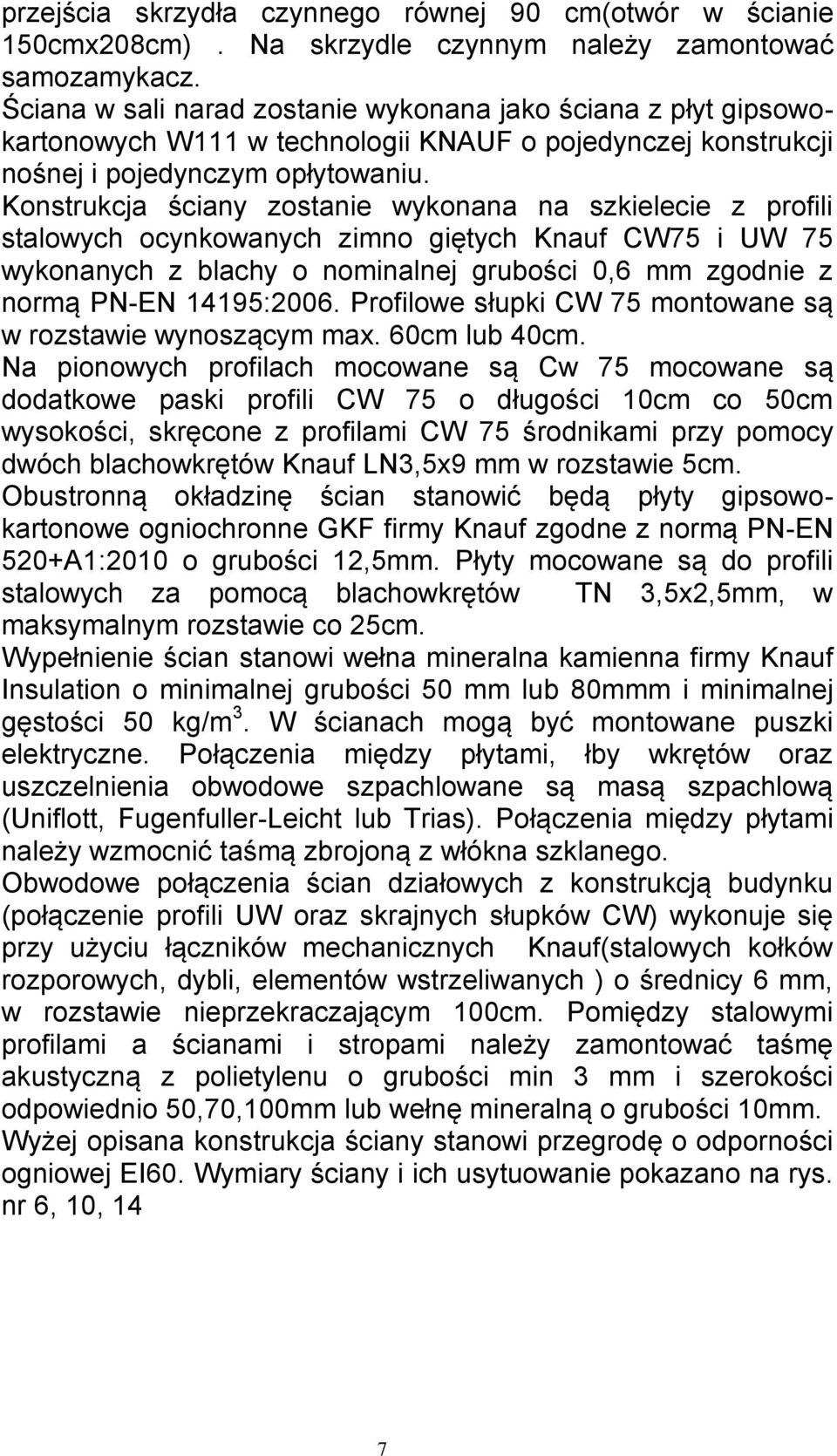 Konstrukcja ściany zostanie wykonana na szkielecie z profili stalowych ocynkowanych zimno giętych Knauf CW75 i UW 75 wykonanych z blachy o nominalnej grubości 0,6 mm zgodnie z normą PN-EN 14195:2006.