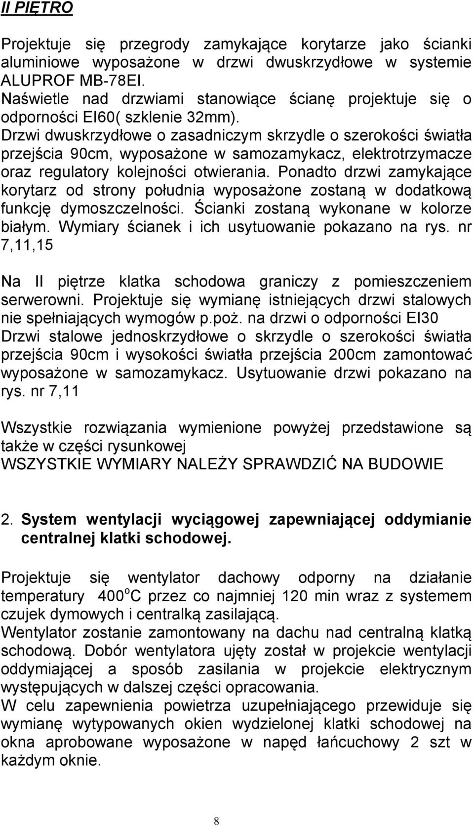 Drzwi dwuskrzydłowe o zasadniczym skrzydle o szerokości światła przejścia 90cm, wyposażone w samozamykacz, elektrotrzymacze oraz regulatory kolejności otwierania.