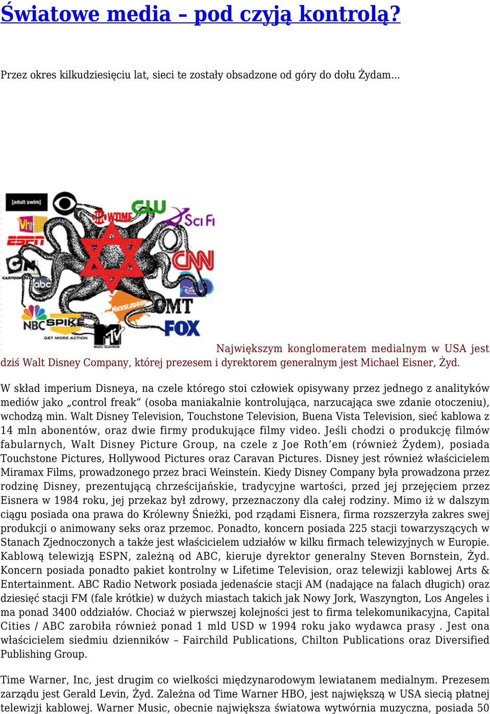 W skład imperium Disneya, na czele którego stoi człowiek opisywany przez jednego z analityków mediów jako control freak (osoba maniakalnie kontrolująca, narzucająca swe zdanie otoczeniu), wchodzą min.