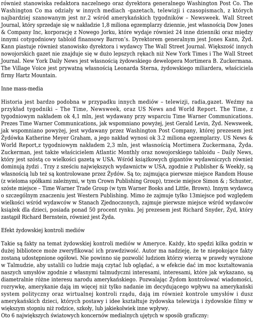 Wall Street Journal, który sprzedaje się w nakładzie 1,8 miliona egzemplarzy dziennie, jest własnością Dow Jones & Company Inc, korporację z Nowego Jorku, które wydaje również 24 inne dzienniki oraz