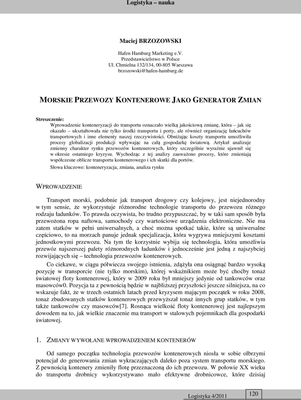 transportu i porty, ale również organizację łańcuchów transportowych i inne elementy naszej rzeczywistości.