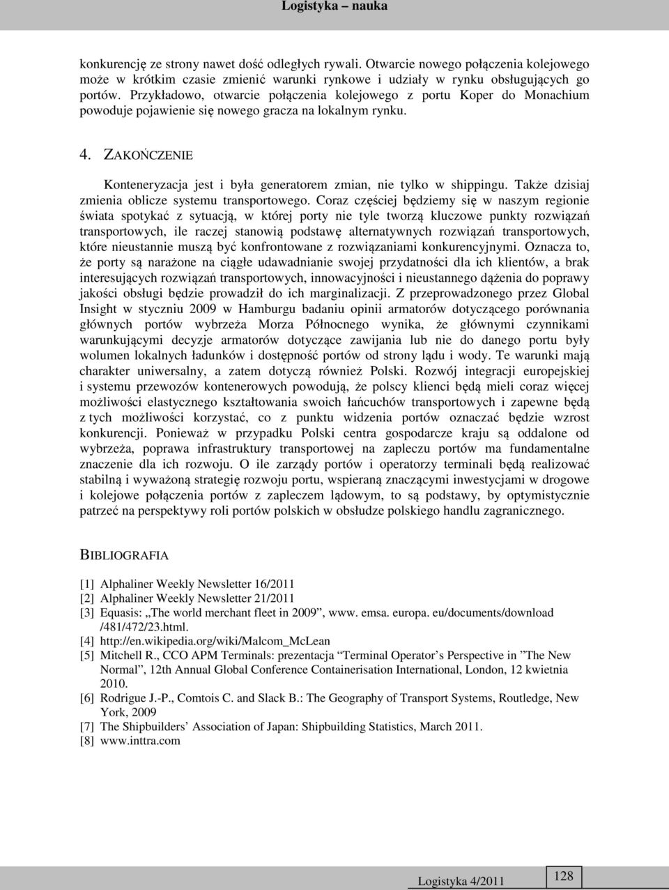 ZAKOŃCZENIE Konteneryzacja jest i była generatorem zmian, nie tylko w shippingu. Także dzisiaj zmienia oblicze systemu transportowego.