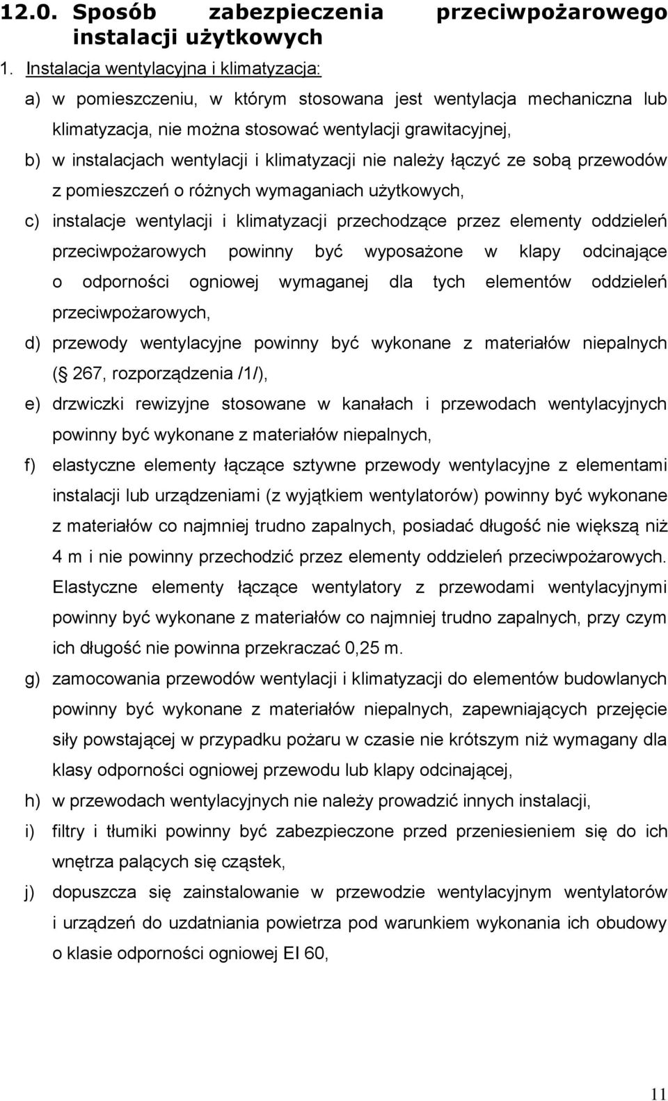 i klimatyzacji nie należy łączyć ze sobą przewodów z pomieszczeń o różnych wymaganiach użytkowych, c) instalacje wentylacji i klimatyzacji przechodzące przez elementy oddzieleń przeciwpożarowych