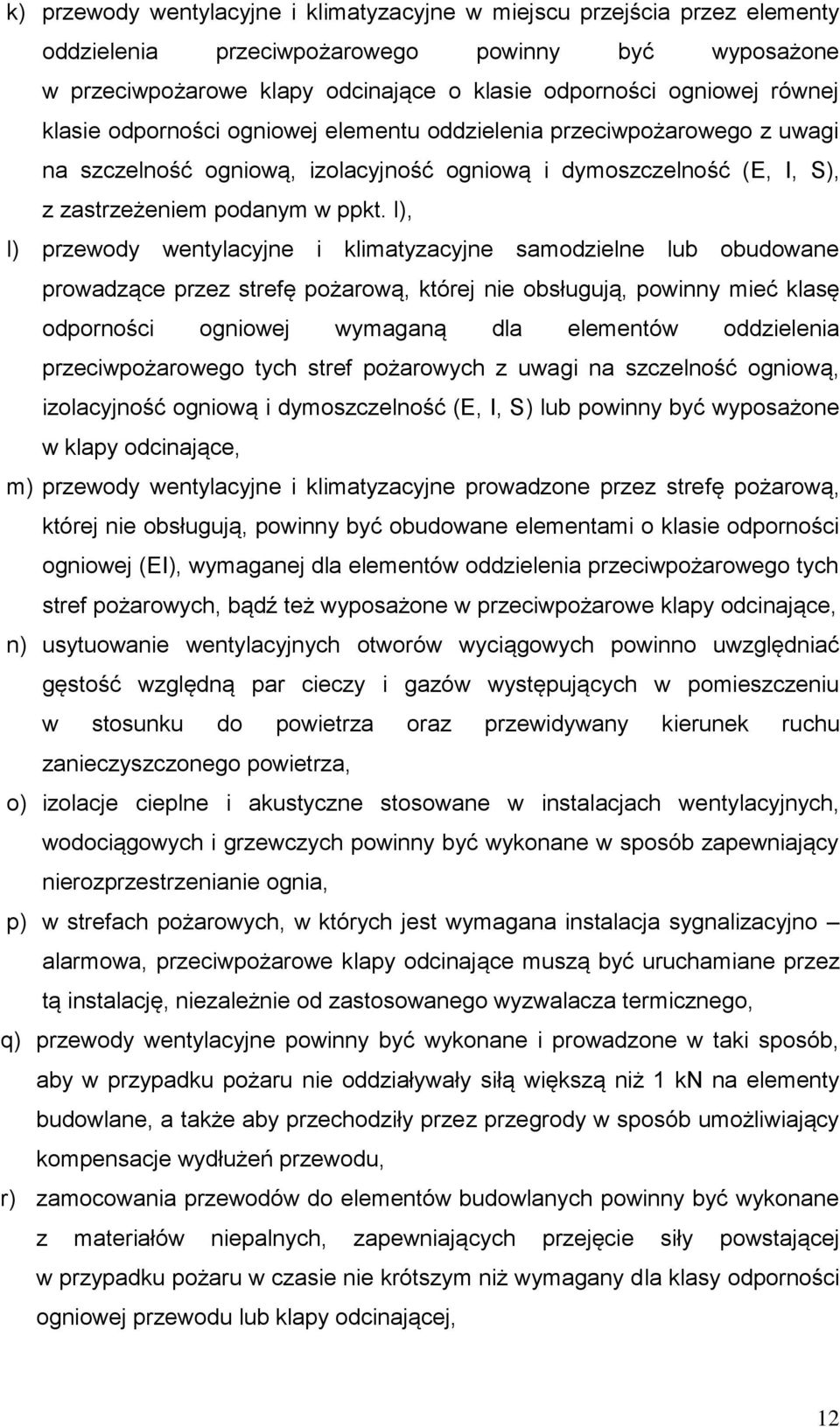 l), l) przewody wentylacyjne i klimatyzacyjne samodzielne lub obudowane prowadzące przez strefę pożarową, której nie obsługują, powinny mieć klasę odporności ogniowej wymaganą dla elementów