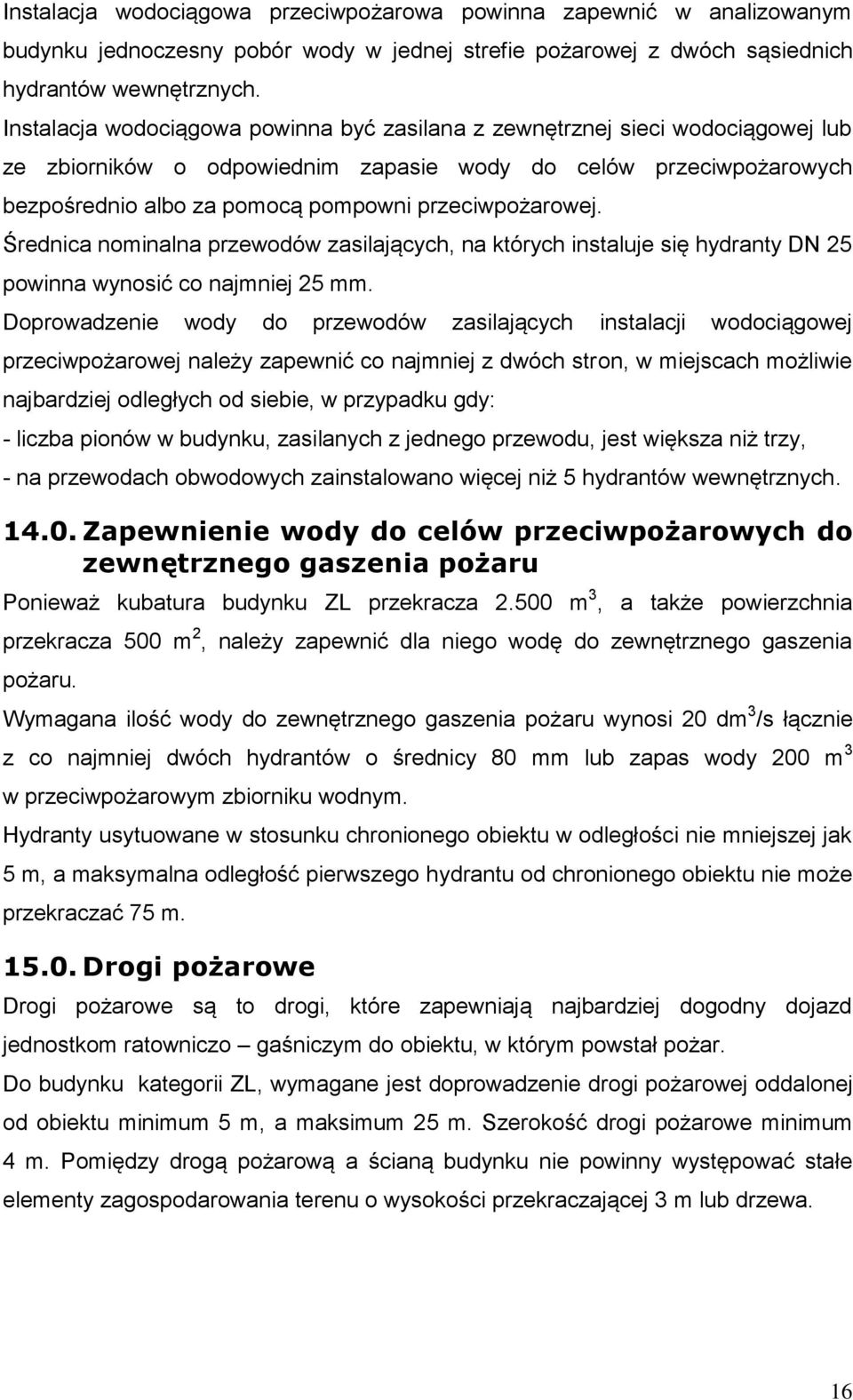 przeciwpożarowej. Średnica nominalna przewodów zasilających, na których instaluje się hydranty DN 25 powinna wynosić co najmniej 25 mm.