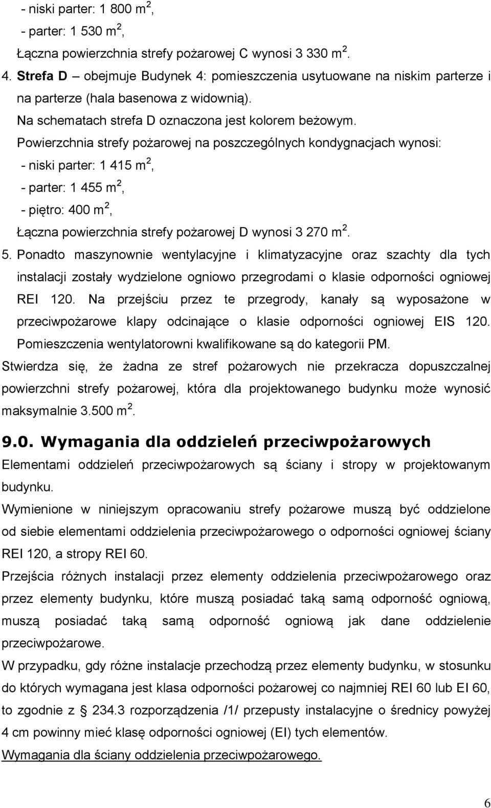 Powierzchnia strefy pożarowej na poszczególnych kondygnacjach wynosi: - niski parter: 1 415 m 2, - parter: 1 455 m 2, - piętro: 400 m 2, Łączna powierzchnia strefy pożarowej D wynosi 3 270 m 2. 5.