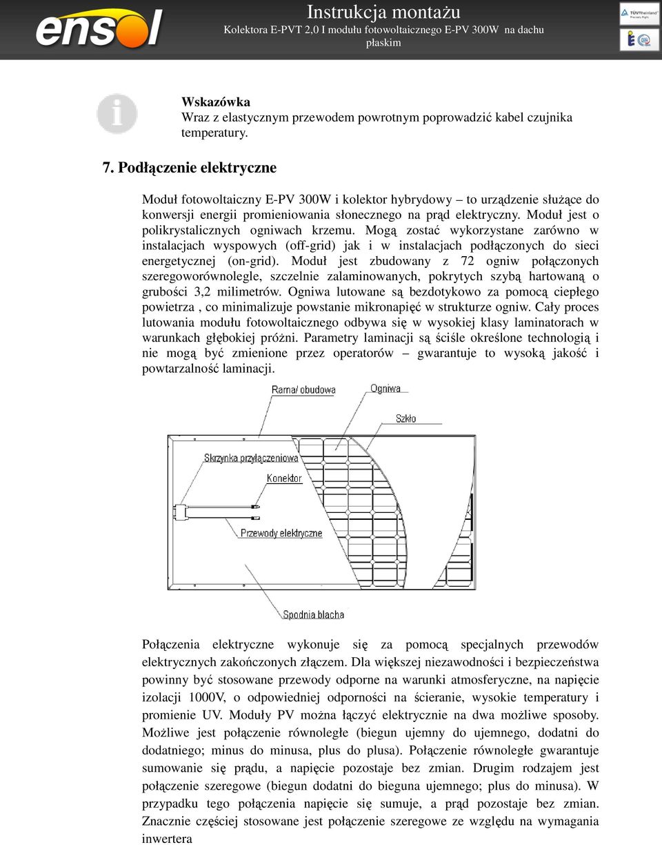 Moduł jest o polikrystalicznych ogniwach krzemu. Mogą zostać wykorzystane zarówno w instalacjach wyspowych (off-grid) jak i w instalacjach podłączonych do sieci energetycznej (on-grid).