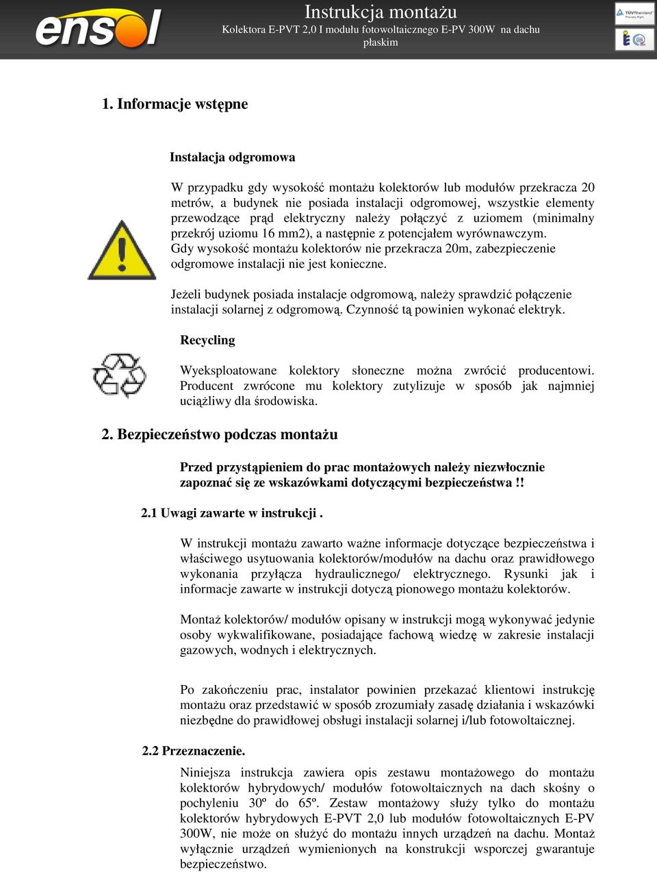 Gdy wysokość montażu kolektorów nie przekracza 20m, zabezpieczenie odgromowe instalacji nie jest konieczne.