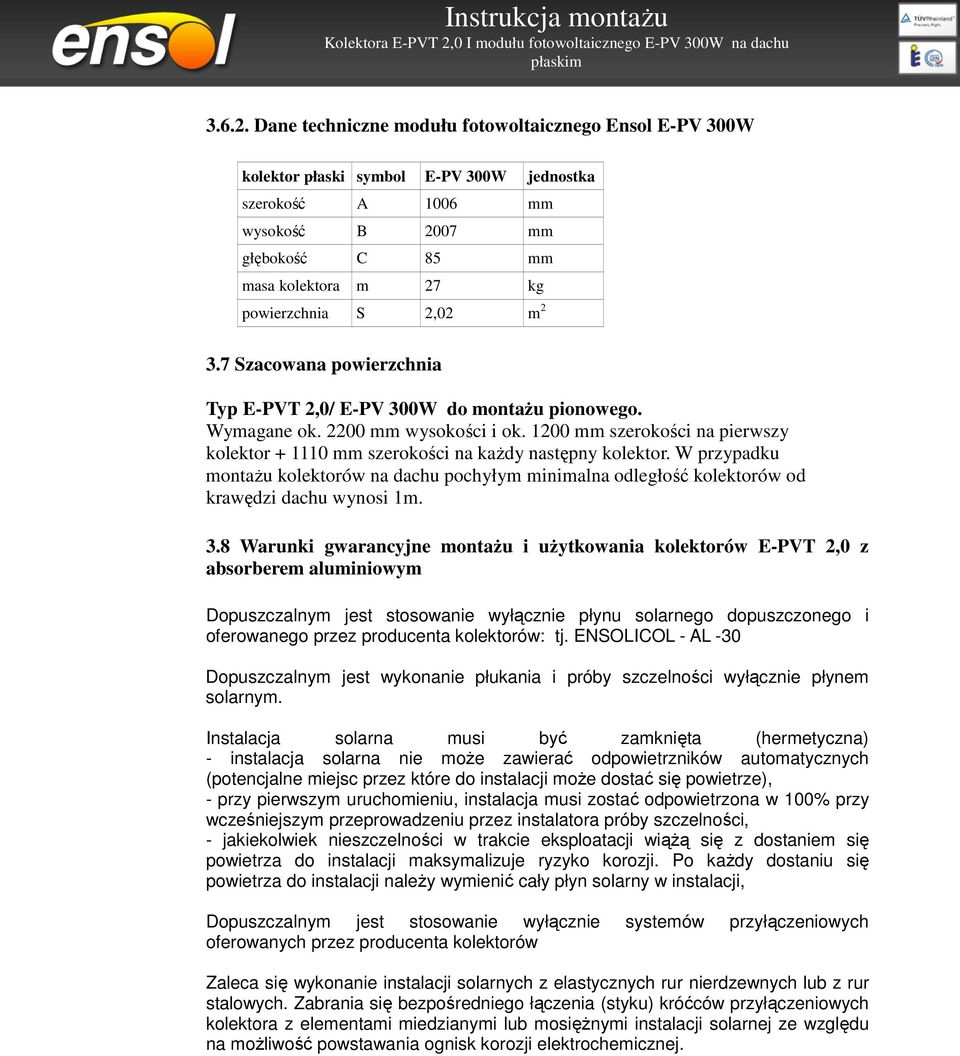 m 2 3.7 Szacowana powierzchnia Typ E-PVT 2,0/ E-PV 300W do montażu pionowego. Wymagane ok. 2200 mm wysokości i ok.