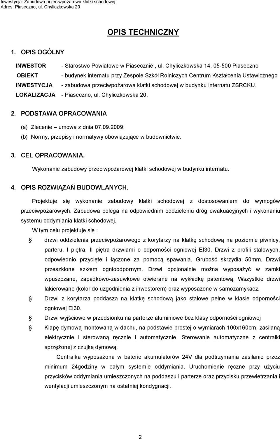 ZSRCKU. LOKALIZACJA - Piaseczno, ul. Chyliczkowska 20. 2. PODSTAWA OPRACOWANIA (a) Zlecenie umowa z dnia 07.09.2009; (b) Normy, przepisy i normatywy obowiązujące w budownictwie. 3. CEL OPRACOWANIA.