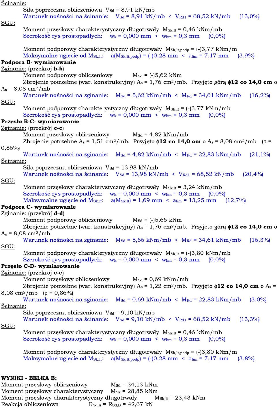 7,17 mm (3,9%) Podpora - wymiarowanie Zginanie: (przekrój b-b) Moment podporowy obliczeniowy MSd = (-)5,62 knm Zbrojenie potrzebne (war. konstrukcyjny) s = 1,76 cm 2 /mb.