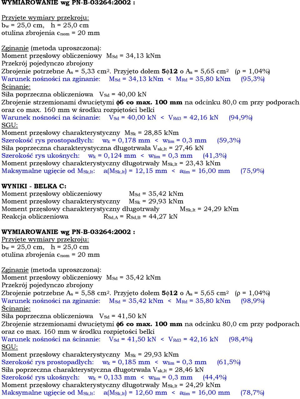 Przyjęto dołem 5φ12 o s = 5,65 cm 2 (ρ = 1,04%) Warunek nośności na zginanie: MSd = 34,13 knm < MRd = 35,80 knm (95,3%) Siła poprzeczna obliczeniowa VSd = 40,00 kn Zbrojenie strzemionami dwuciętymi