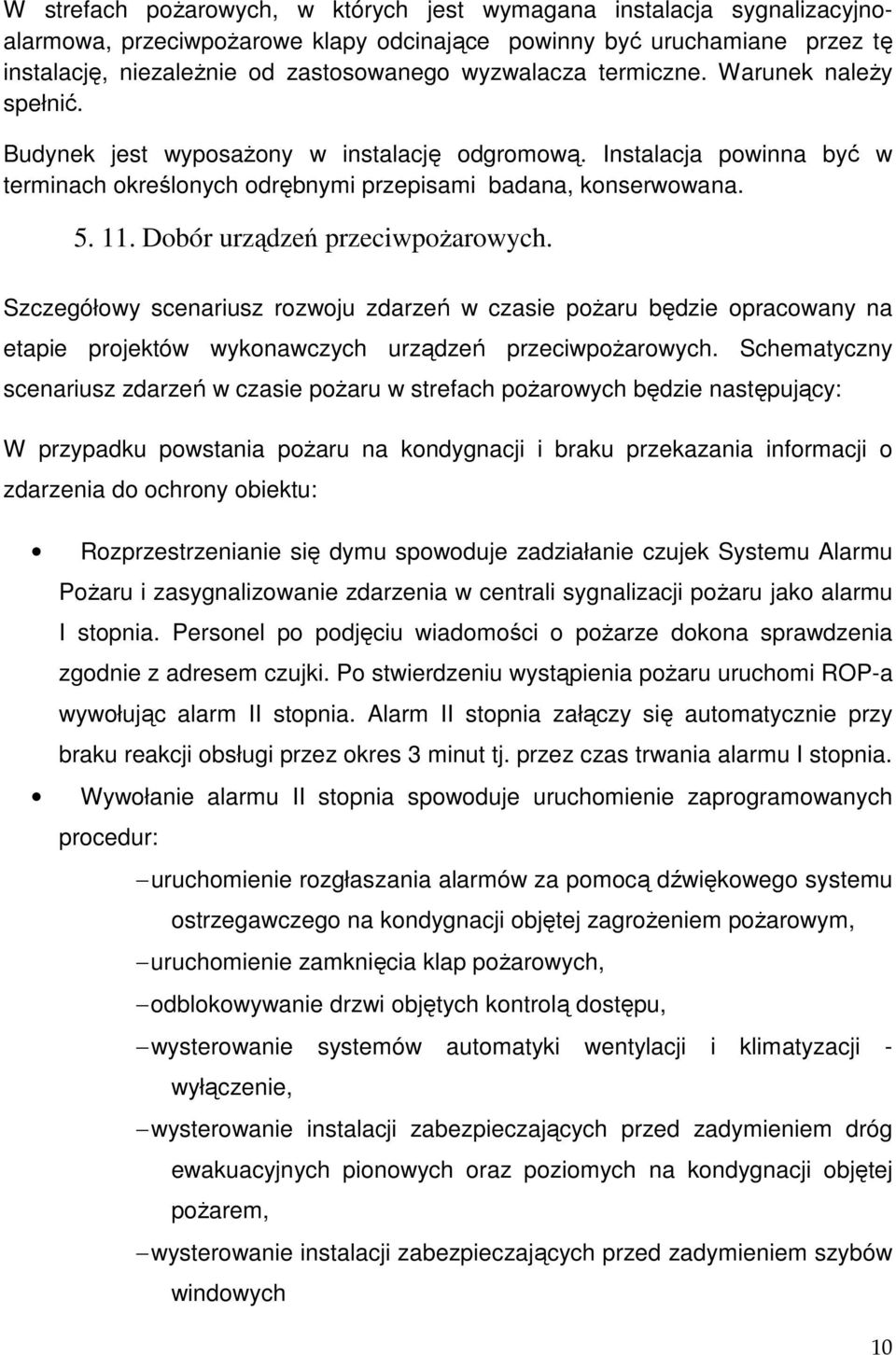 Dobór urządzeń przeciwpożarowych. Szczegółowy scenariusz rozwoju zdarzeń w czasie pożaru będzie opracowany na etapie projektów wykonawczych urządzeń przeciwpożarowych.