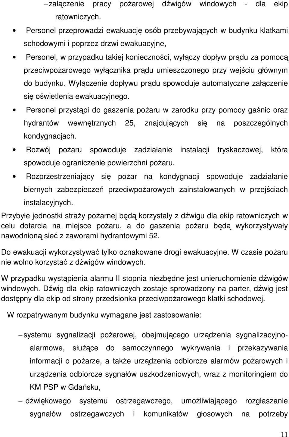 przeciwpożarowego wyłącznika prądu umieszczonego przy wejściu głównym do budynku. Wyłączenie dopływu prądu spowoduje automatyczne załączenie się oświetlenia ewakuacyjnego.