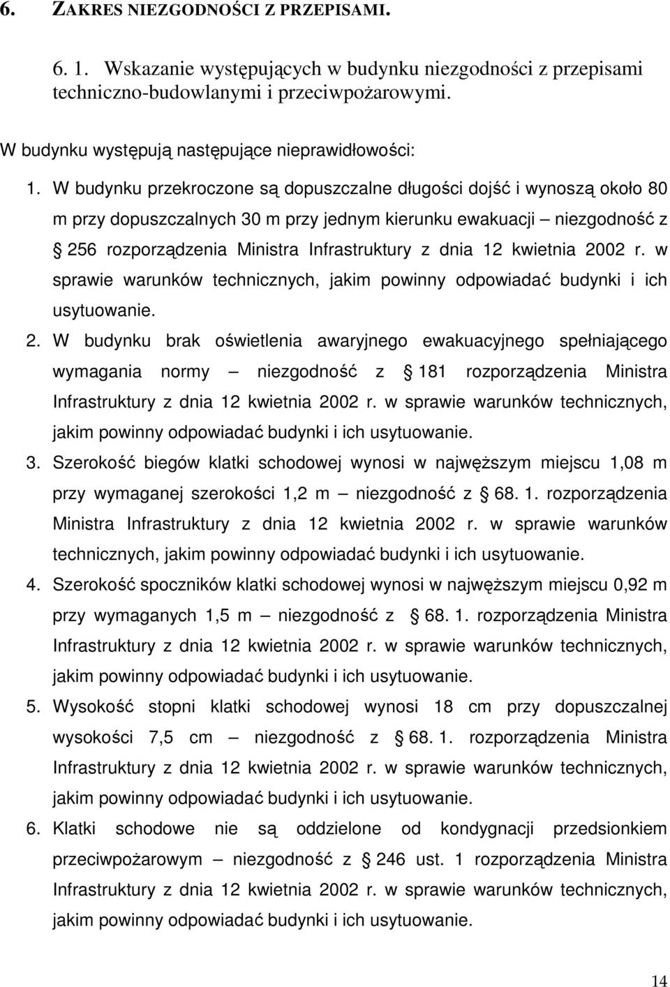 kwietnia 2002 r. w sprawie warunków technicznych, jakim powinny odpowiadać budynki i ich usytuowanie. 2. W budynku brak oświetlenia awaryjnego ewakuacyjnego spełniającego wymagania normy niezgodność z 181 rozporządzenia Ministra Infrastruktury z dnia 12 kwietnia 2002 r.