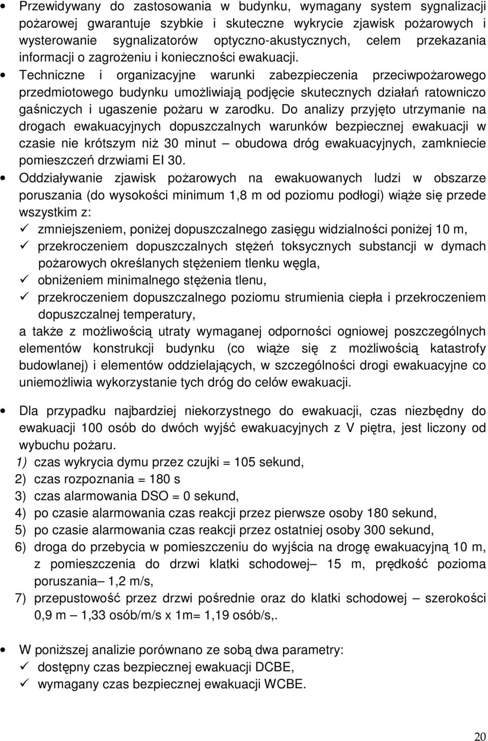 Techniczne i organizacyjne warunki zabezpieczenia przeciwpożarowego przedmiotowego budynku umożliwiają podjęcie skutecznych działań ratowniczo gaśniczych i ugaszenie pożaru w zarodku.