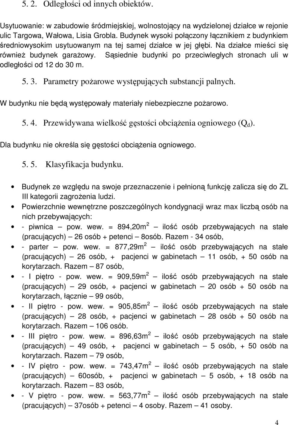 Sąsiednie budynki po przeciwległych stronach uli w odległości od 12 do 30 m. 5. 3. Parametry pożarowe występujących substancji palnych. W budynku nie będą występowały materiały niebezpieczne pożarowo.