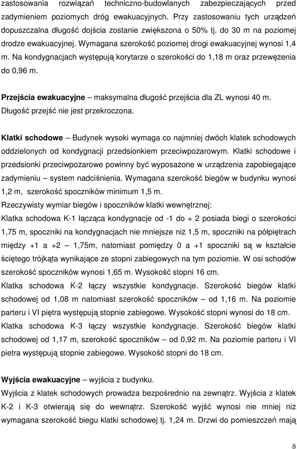 Na kondygnacjach występują korytarze o szerokości do 1,18 m oraz przewężenia do 0,96 m. Przejścia ewakuacyjne maksymalna długość przejścia dla ZL wynosi 40 m. Długość przejść nie jest przekroczona.