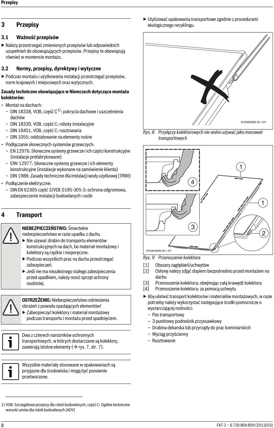 . Normy, przepisy, dyrektywy i wytyczne Podczas montażu i użytkowania instalacji przestrzegać przepisów, norm krajowych i miejscowych oraz wytycznych.