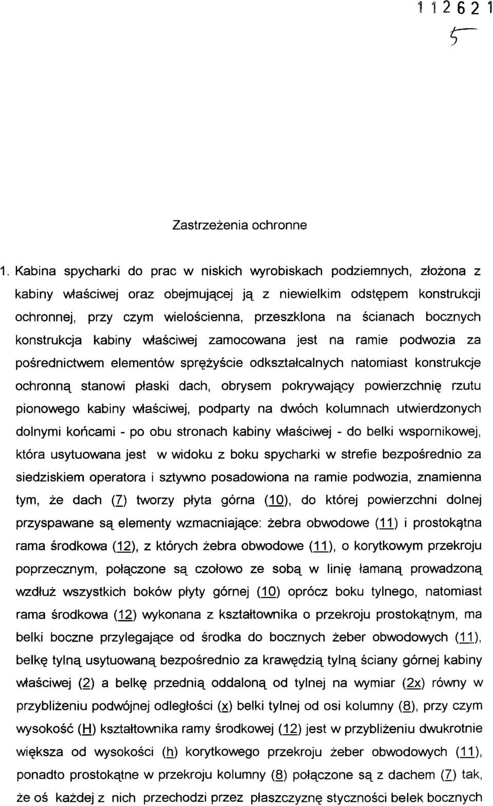 bocznych konstrukcja kabiny właściwej zamocowana jest na ramie podwozia za pośrednictwem elementów sprężyście odkształcalnych natomiast konstrukcje ochronną stanowi płaski dach, obrysem pokrywający