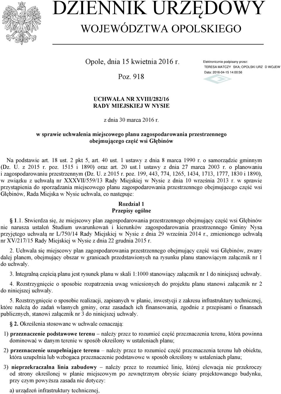 o samorządzie gminnym (Dz. U. z 2015 r. poz. 1515 i 1890) oraz art. 20 ust.1 ustawy z dnia 27 marca 2003 r. o planowaniu i zagospodarowaniu przestrzennym (Dz. U. z 2015 r. poz. 199, 443, 774, 1265, 1434, 1713, 1777, 1830 i 1890), w związku z uchwałą nr XXXVII/559/13 Rady Miejskiej w Nysie z dnia 10 września 2013 r.