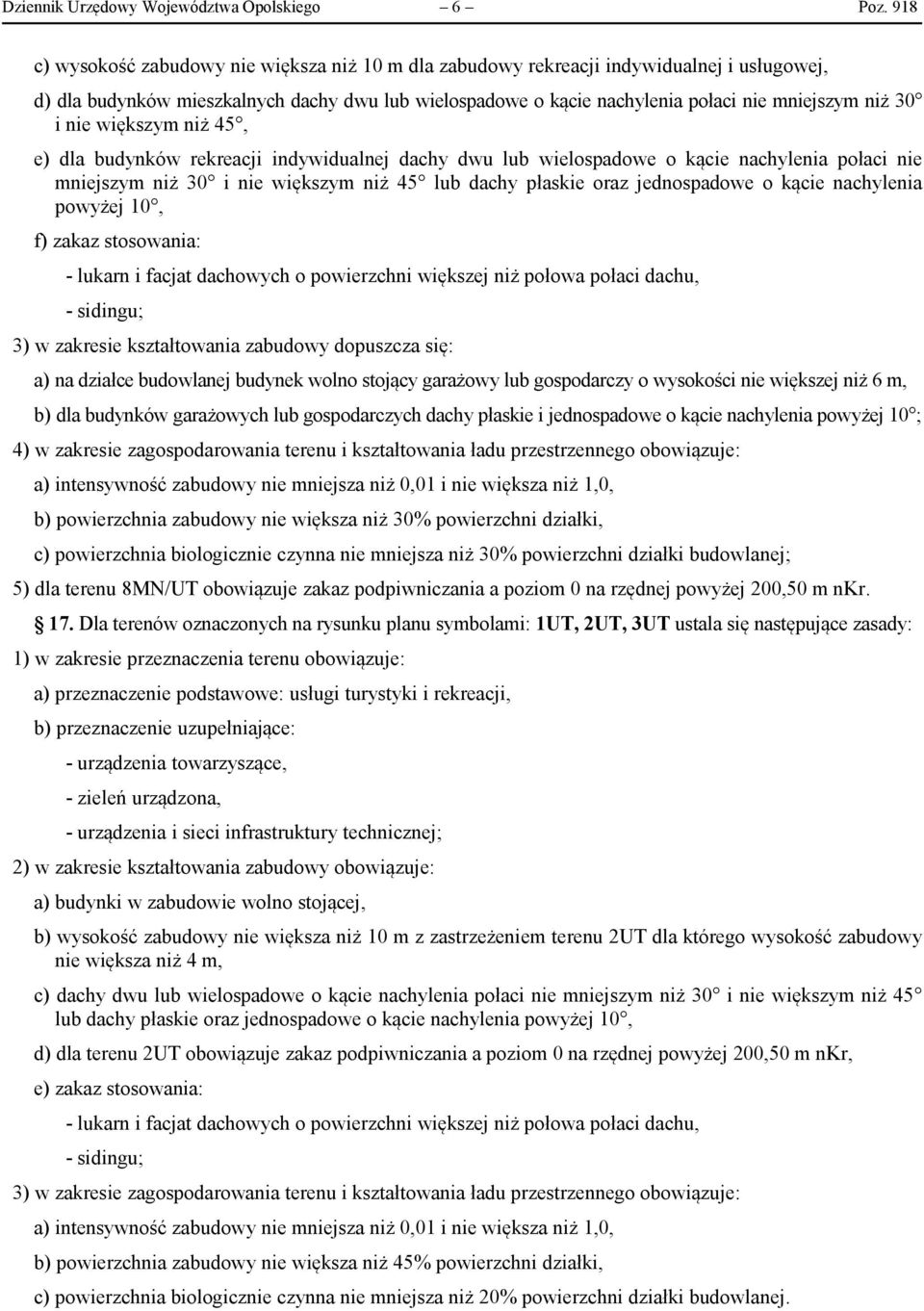 i nie większym niż 45, e) dla budynków rekreacji indywidualnej dachy dwu lub wielospadowe o kącie nachylenia połaci nie mniejszym niż 30 i nie większym niż 45 lub dachy płaskie oraz jednospadowe o