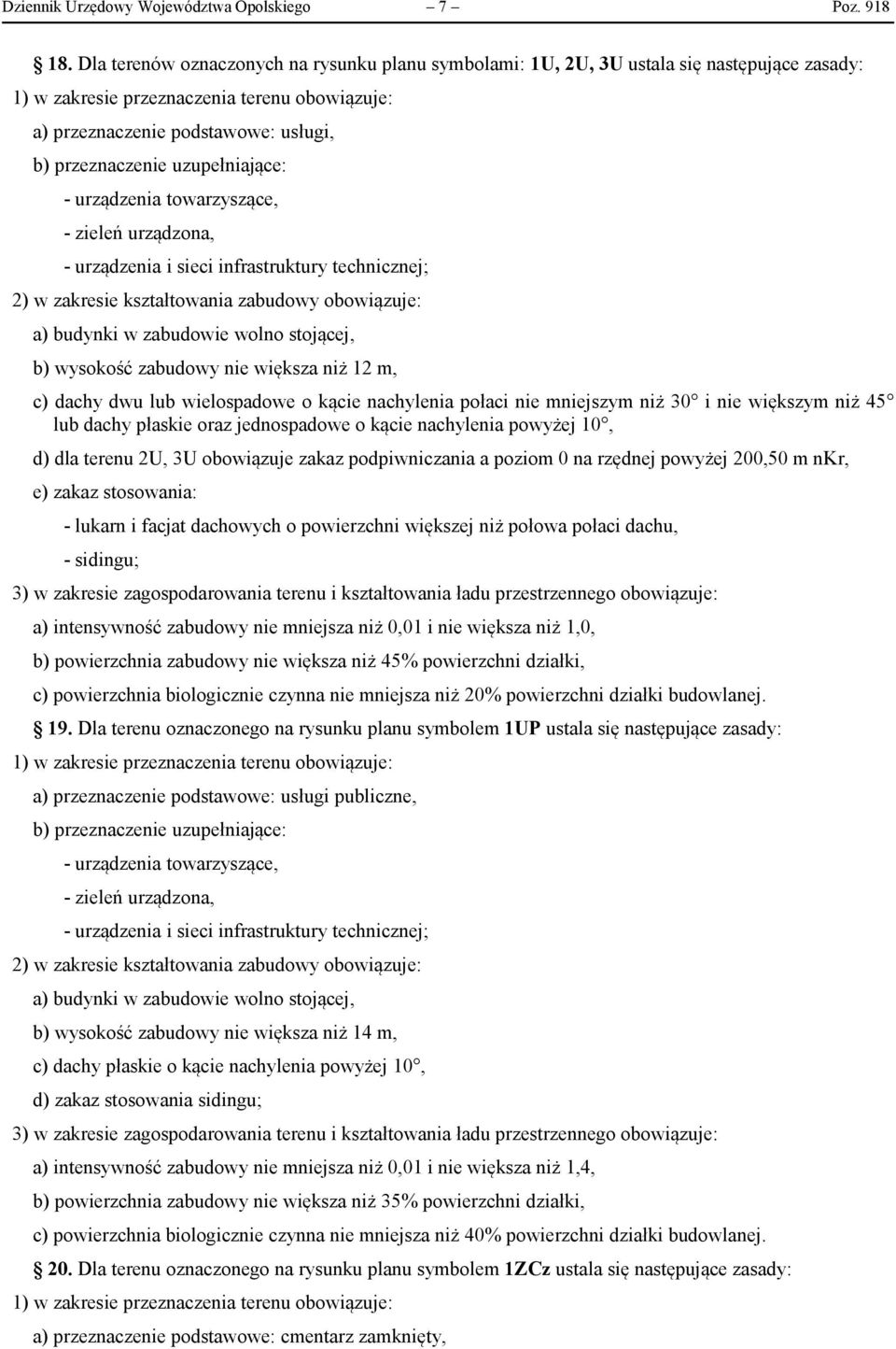 uzupełniające: - urządzenia towarzyszące, - zieleń urządzona, - urządzenia i sieci infrastruktury technicznej; 2) w zakresie kształtowania zabudowy obowiązuje: a) budynki w zabudowie wolno stojącej,