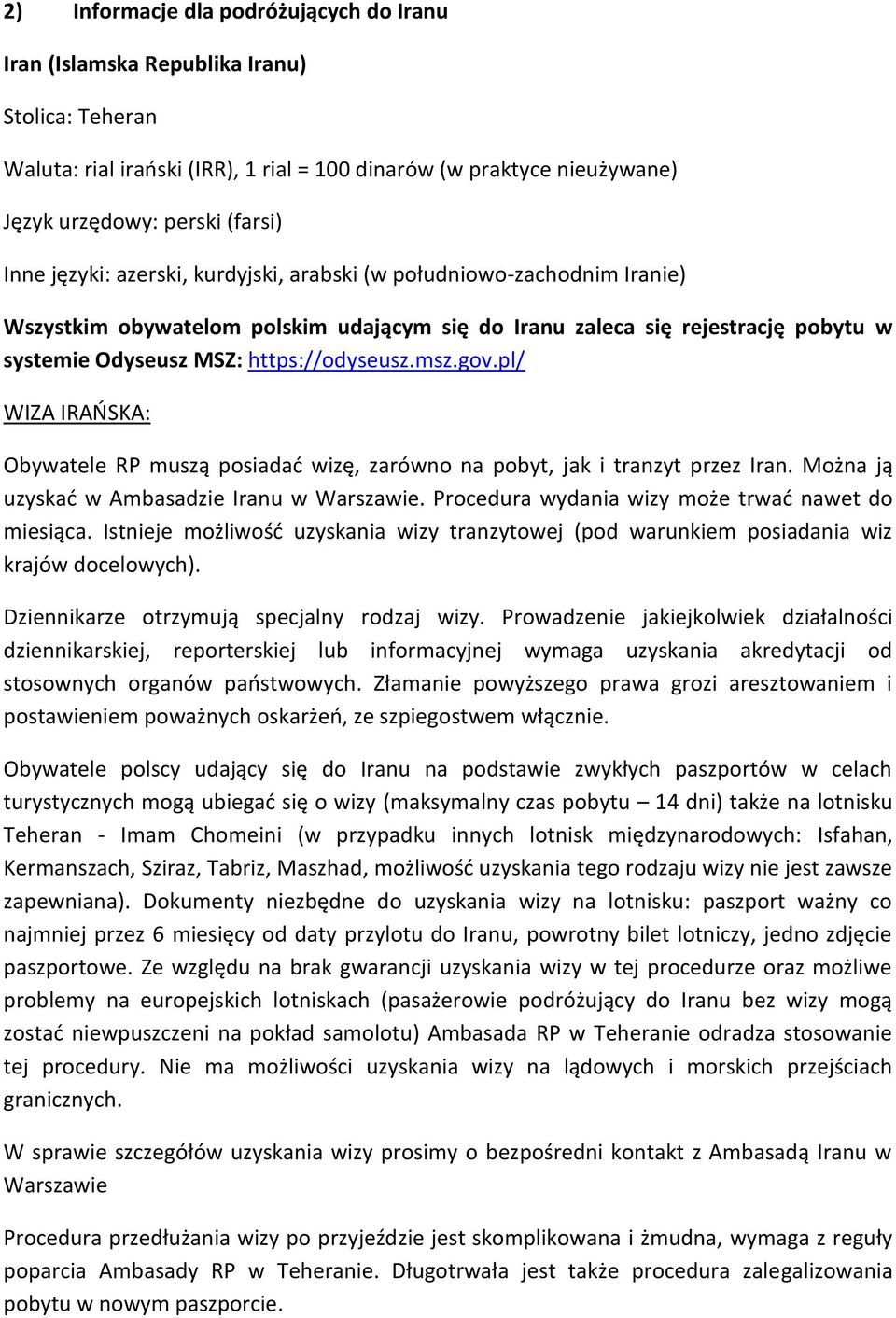 pl/ WIZA IRAŃSKA: Obywatele RP muszą posiadać wizę, zarówno na pobyt, jak i tranzyt przez Iran. Można ją uzyskać w Ambasadzie Iranu w Warszawie. Procedura wydania wizy może trwać nawet do miesiąca.