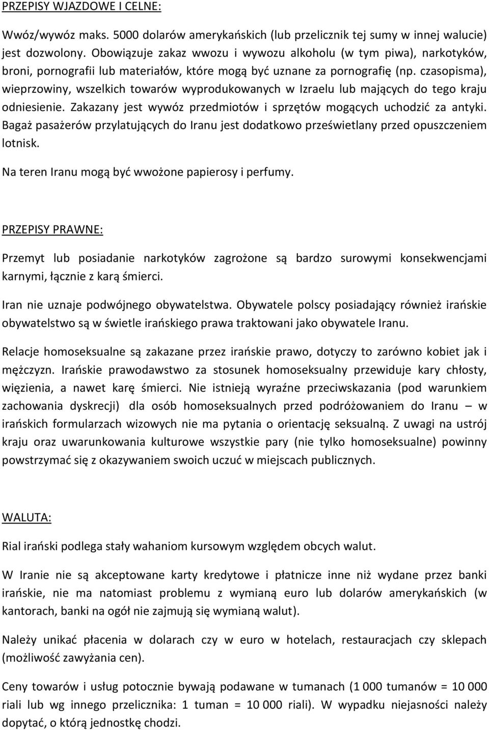 czasopisma), wieprzowiny, wszelkich towarów wyprodukowanych w Izraelu lub mających do tego kraju odniesienie. Zakazany jest wywóz przedmiotów i sprzętów mogących uchodzić za antyki.