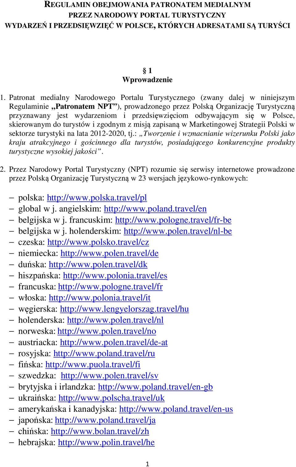 przedsięwzięciom odbywającym się w Polsce, skierowanym do turystów i zgodnym z misją zapisaną w Marketingowej Strategii Polski w sektorze turystyki na lata 2012-2020, tj.