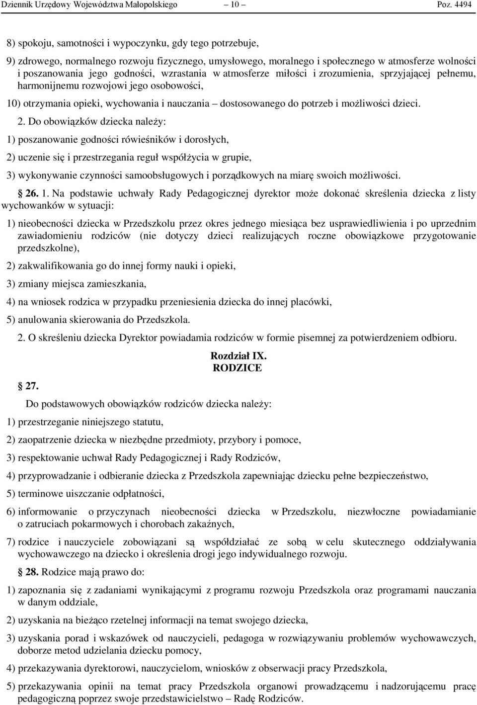 wzrastania w atmosferze miłości i zrozumienia, sprzyjającej pełnemu, harmonijnemu rozwojowi jego osobowości, 10) otrzymania opieki, wychowania i nauczania dostosowanego do potrzeb i możliwości dzieci.