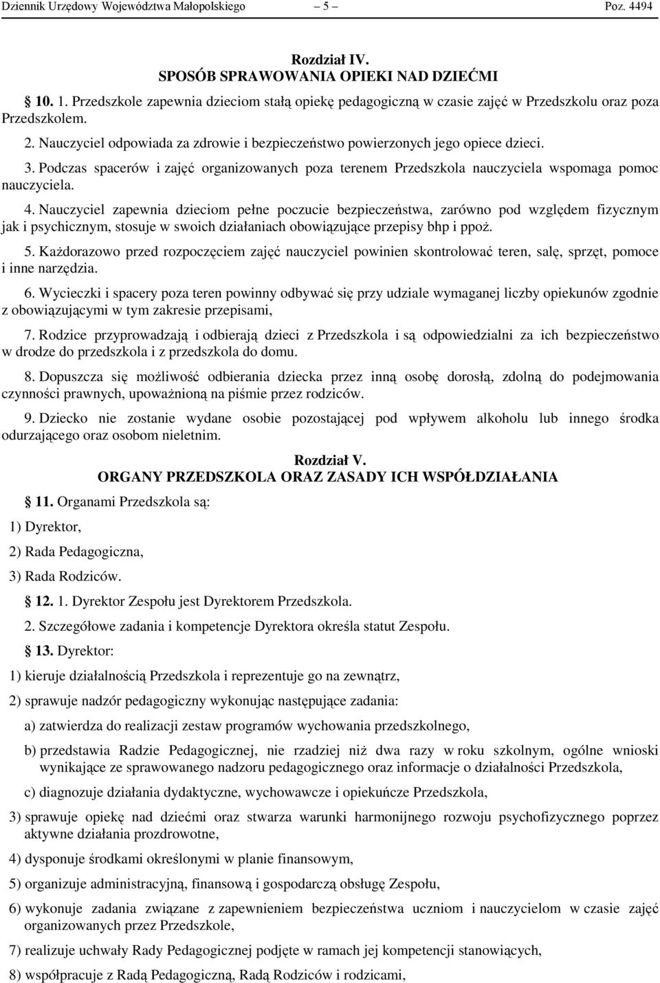 3. Podczas spacerów i zajęć organizowanych poza terenem Przedszkola nauczyciela wspomaga pomoc nauczyciela. 4.