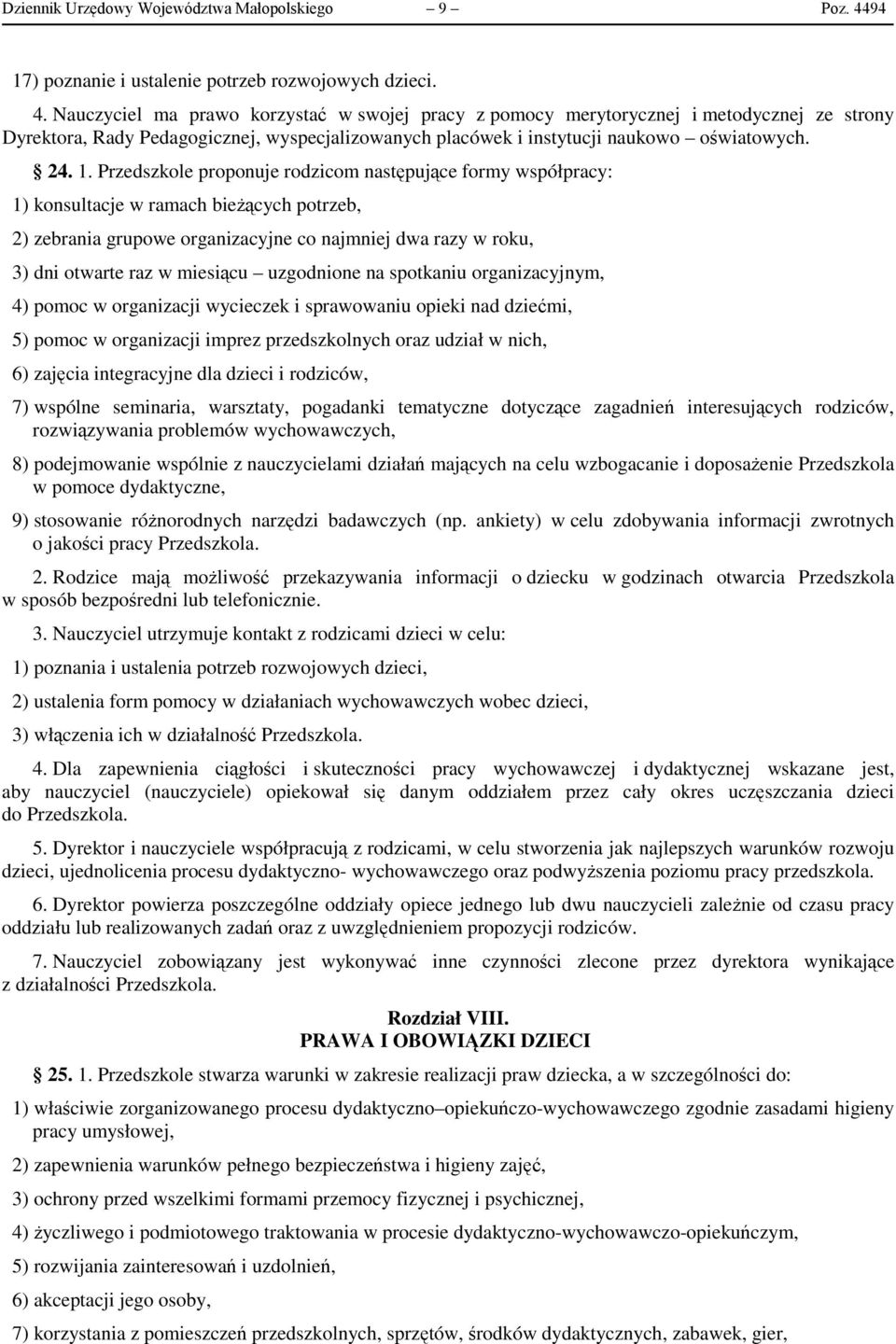 Nauczyciel ma prawo korzystać w swojej pracy z pomocy merytorycznej i metodycznej ze strony Dyrektora, Rady Pedagogicznej, wyspecjalizowanych placówek i instytucji naukowo oświatowych. 24. 1.