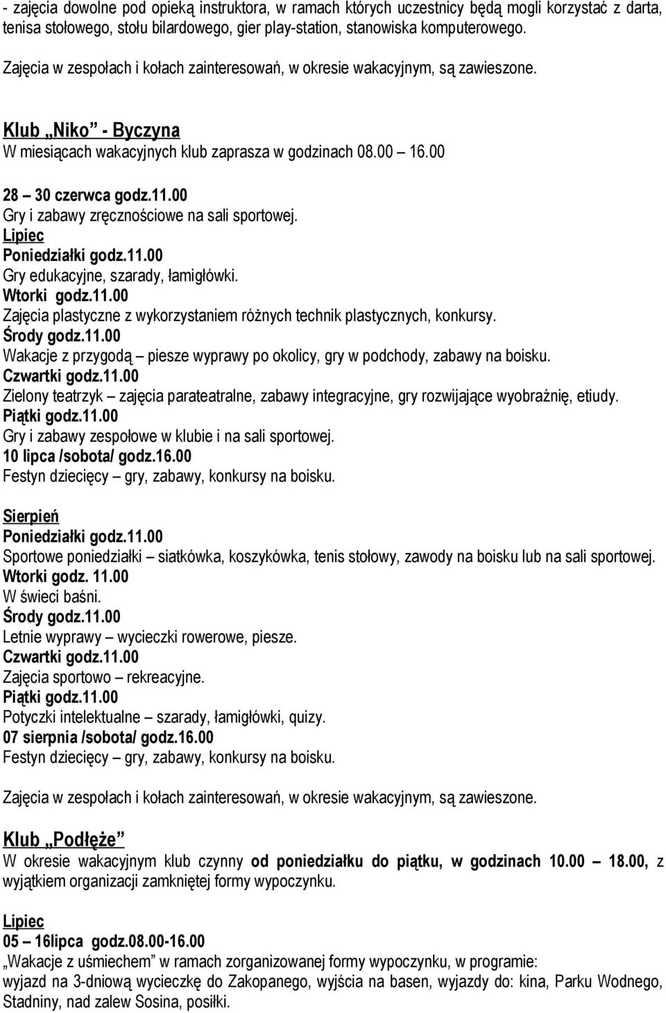 Wtorki godz.11.00 Zajęcia plastyczne z wykorzystaniem różnych technik plastycznych, konkursy. Środy godz.11.00 Wakacje z przygodą piesze wyprawy po okolicy, gry w podchody, zabawy na boisku.