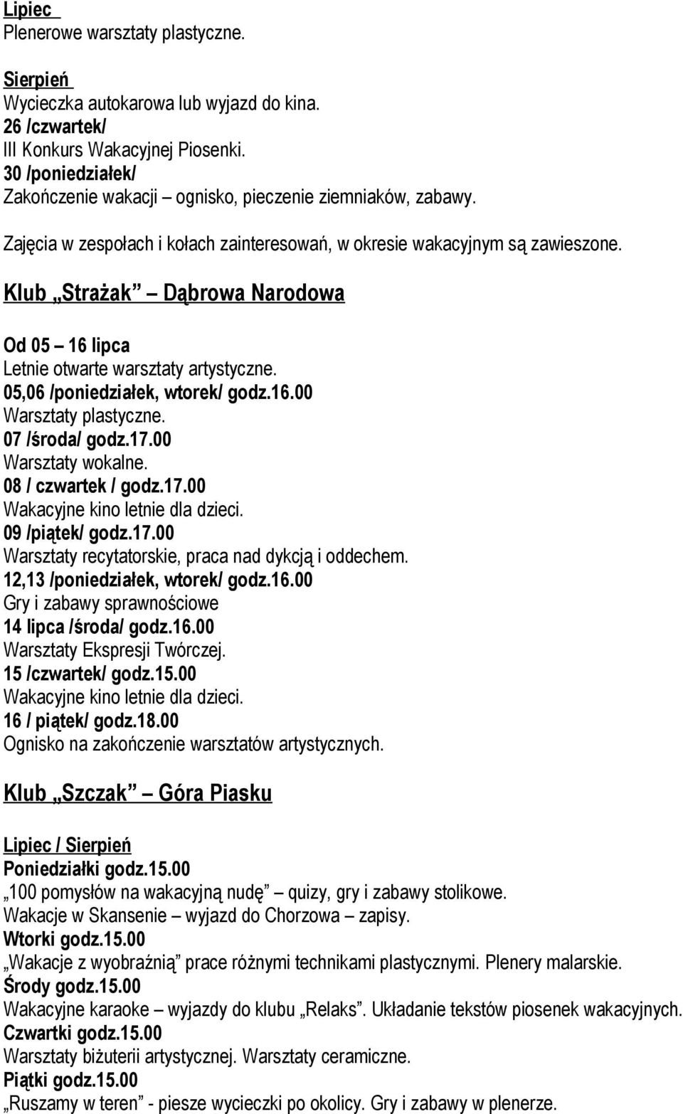 07 /środa/ godz.17.00 Warsztaty wokalne. 08 / czwartek / godz.17.00 Wakacyjne kino letnie dla dzieci. 09 /piątek/ godz.17.00 Warsztaty recytatorskie, praca nad dykcją i oddechem.