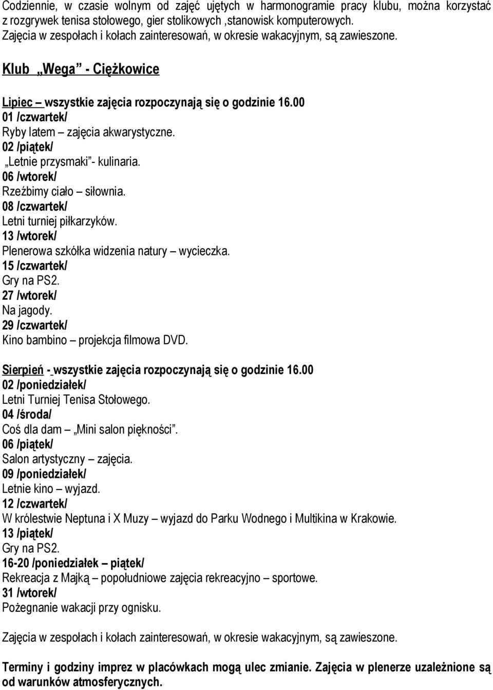 06 /wtorek/ Rzeźbimy ciało siłownia. 08 /czwartek/ Letni turniej piłkarzyków. 13 /wtorek/ Plenerowa szkółka widzenia natury wycieczka. 15 /czwartek/ Gry na PS2. 27 /wtorek/ Na jagody.