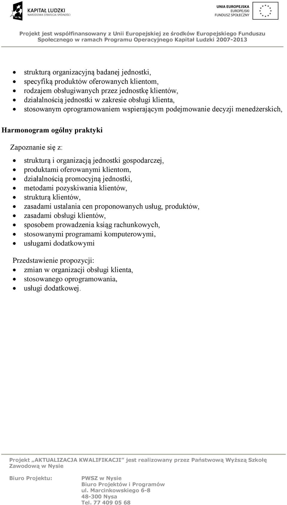 klientom, działalnością promocyjną jednostki, metodami pozyskiwania klientów, strukturą klientów, zasadami ustalania cen proponowanych usług, produktów, zasadami obsługi klientów, sposobem