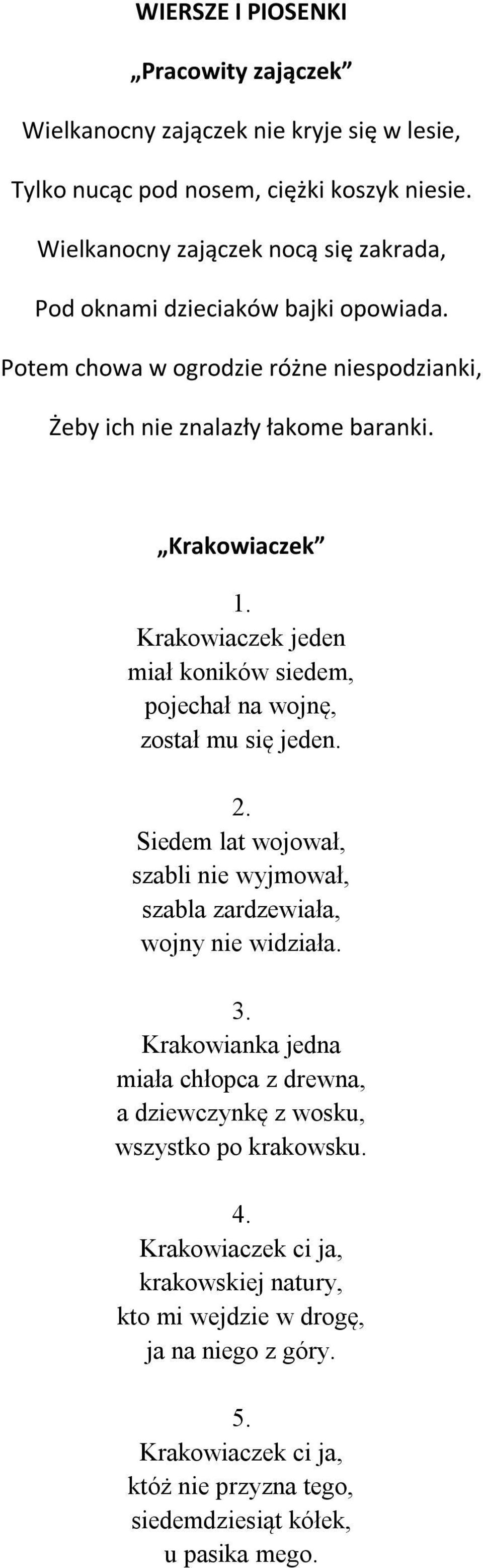 Krakowiaczek jeden miał koników siedem, pojechał na wojnę, został mu się jeden. 2. Siedem lat wojował, szabli nie wyjmował, szabla zardzewiała, wojny nie widziała. 3.