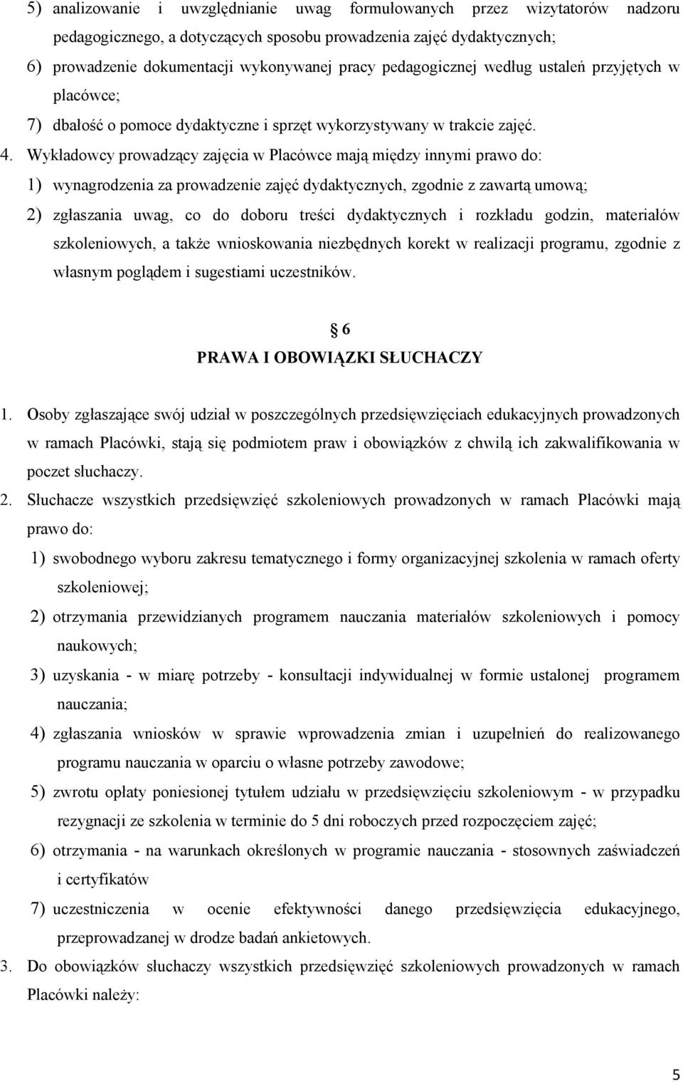 Wykładowcy prowadzący zajęcia w Placówce mają między innymi prawo do: 1) wynagrodzenia za prowadzenie zajęć dydaktycznych, zgodnie z zawartą umową; 2) zgłaszania uwag, co do doboru treści