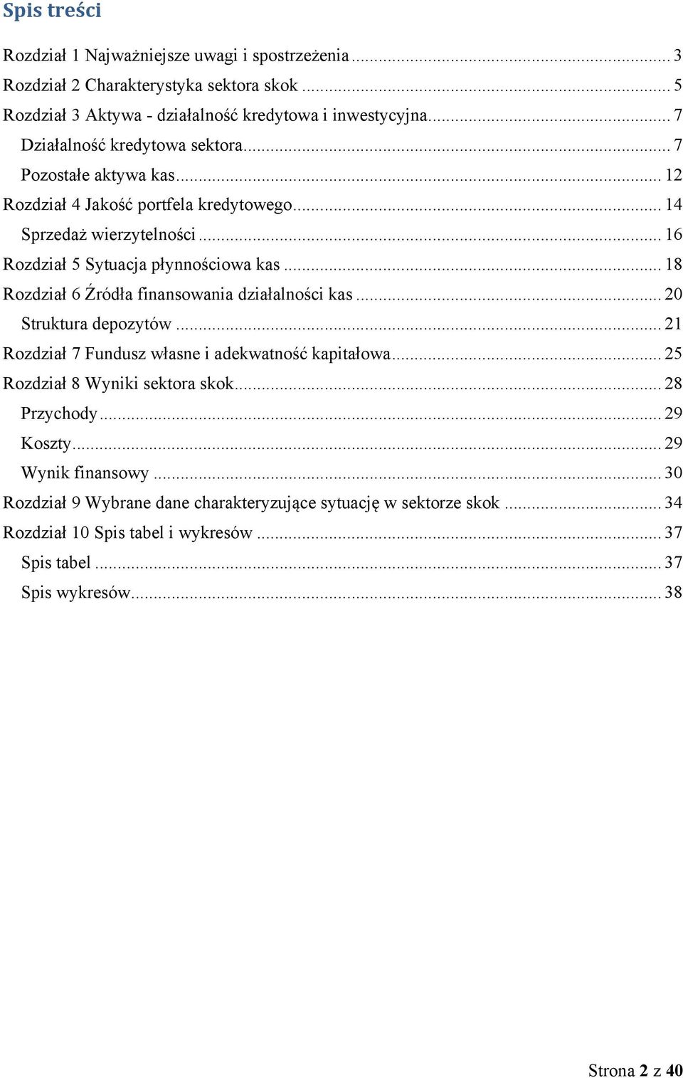 .. 18 Rozdział 6 Źródła finansowania działalności kas... 20 Struktura depozytów... 21 Rozdział 7 Fundusz własne i adekwatność kapitałowa... 25 Rozdział 8 Wyniki sektora skok.