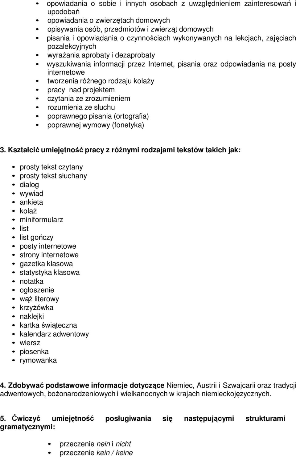 kolaży pracy nad projektem czytania ze zrozumieniem rozumienia ze słuchu poprawnego pisania (ortografia) poprawnej wymowy (fonetyka) 3.