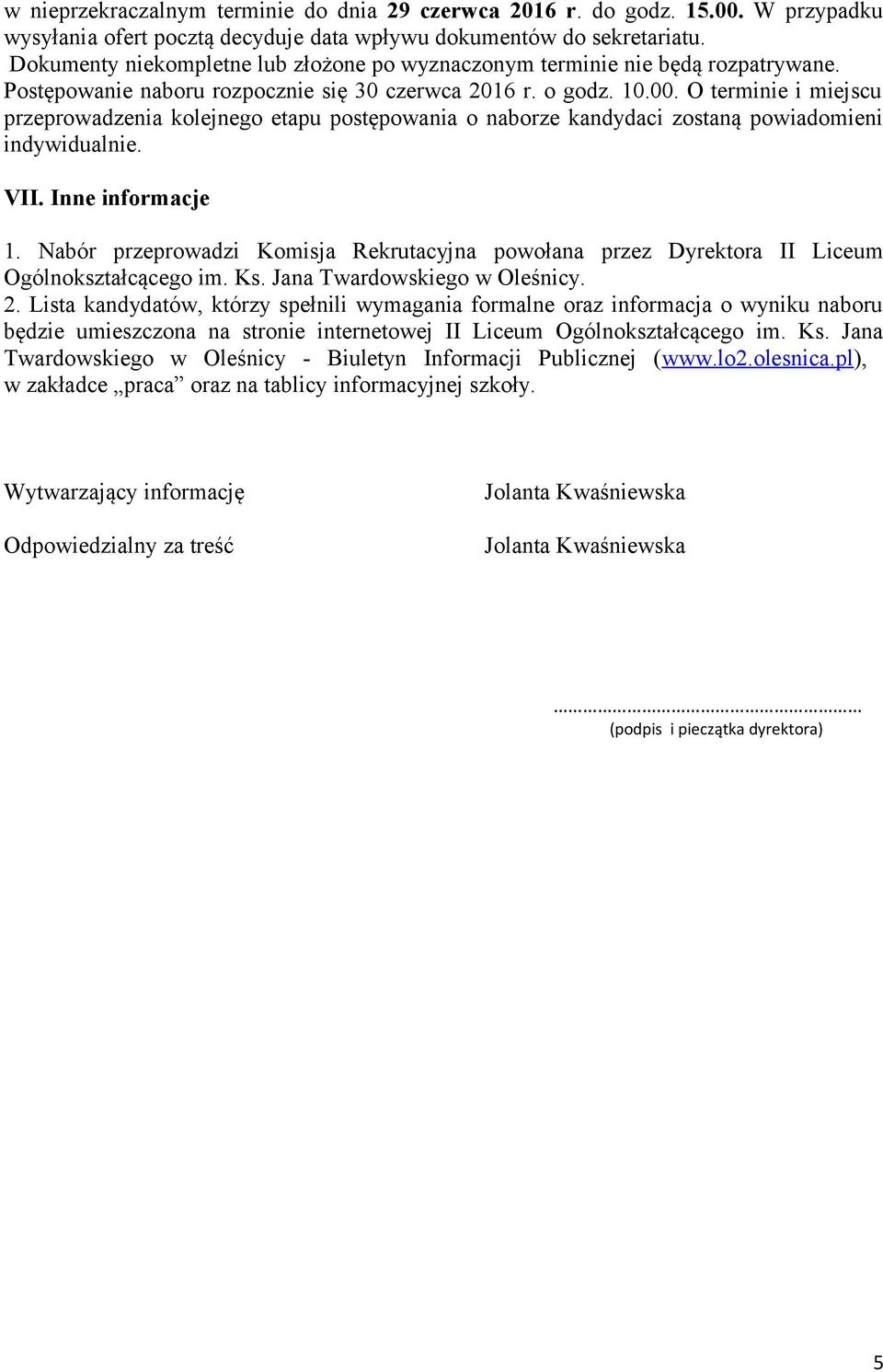 O terminie i miejscu przeprowadzenia kolejnego etapu postępowania o naborze kandydaci zostaną powiadomieni indywidualnie. VII. Inne informacje 1.