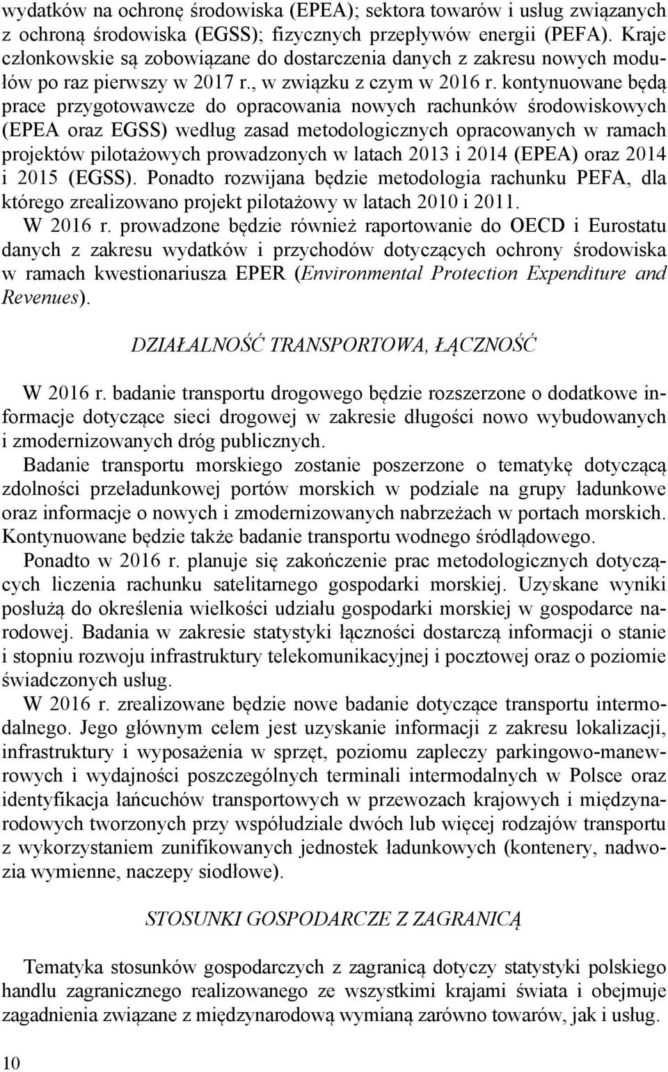 kontynuowane będą prace przygotowawcze do opracowania nowych rachunków środowiskowych (EPEA oraz EGSS) według zasad metodologicznych opracowanych w ramach projektów pilotażowych prowadzonych w latach