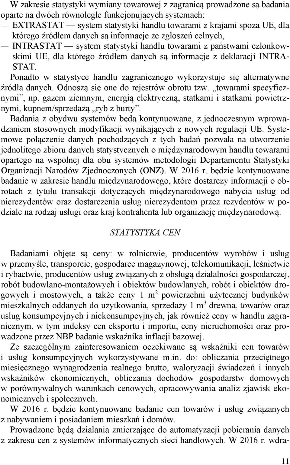 Ponadto w statystyce handlu zagranicznego wykorzystuje się alternatywne źródła danych. Odnoszą się one do rejestrów obrotu tzw. towarami specyficznymi, np.