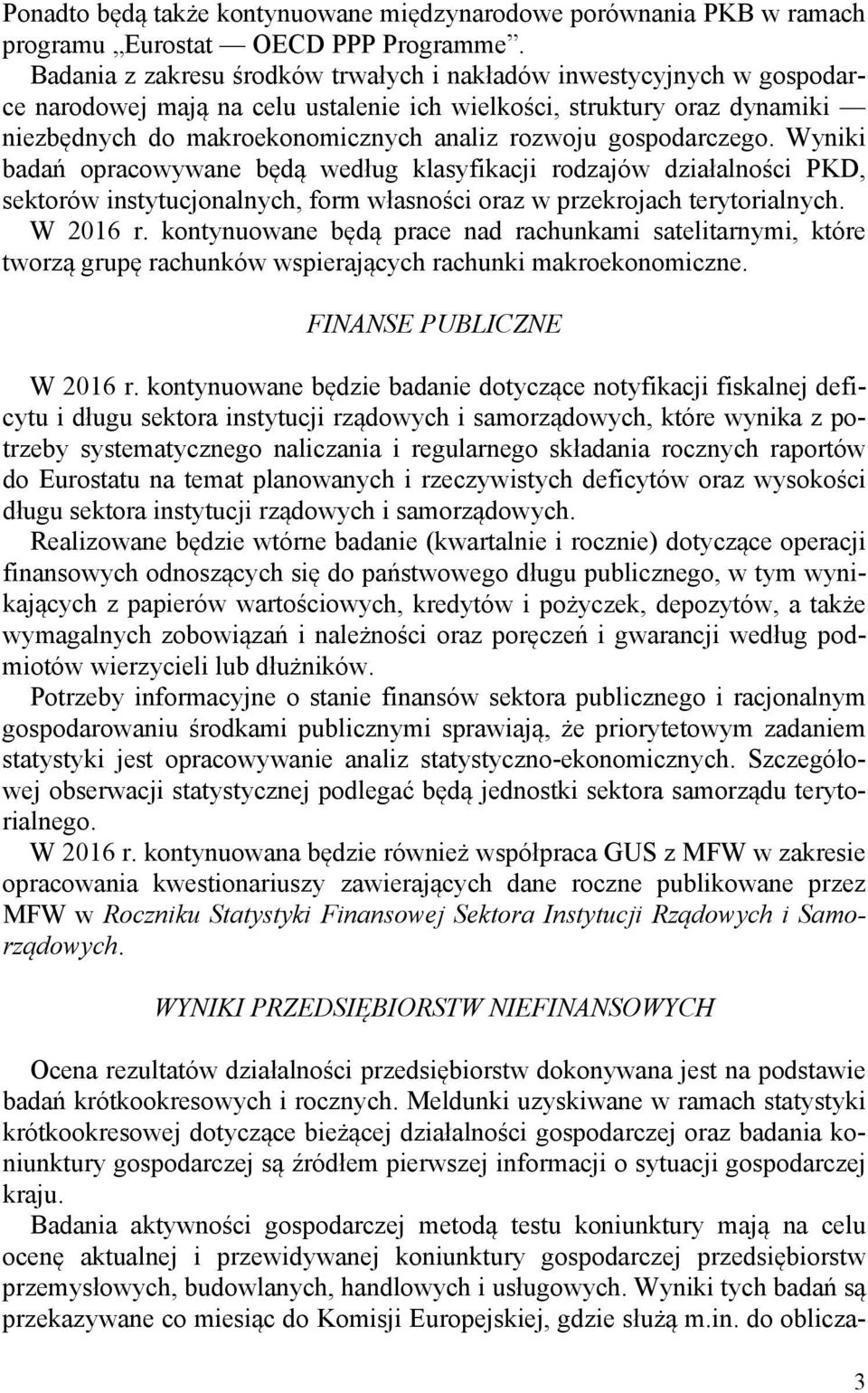 gospodarczego. Wyniki badań opracowywane będą według klasyfikacji rodzajów działalności PKD, sektorów instytucjonalnych, form własności oraz w przekrojach terytorialnych. W 2016 r.