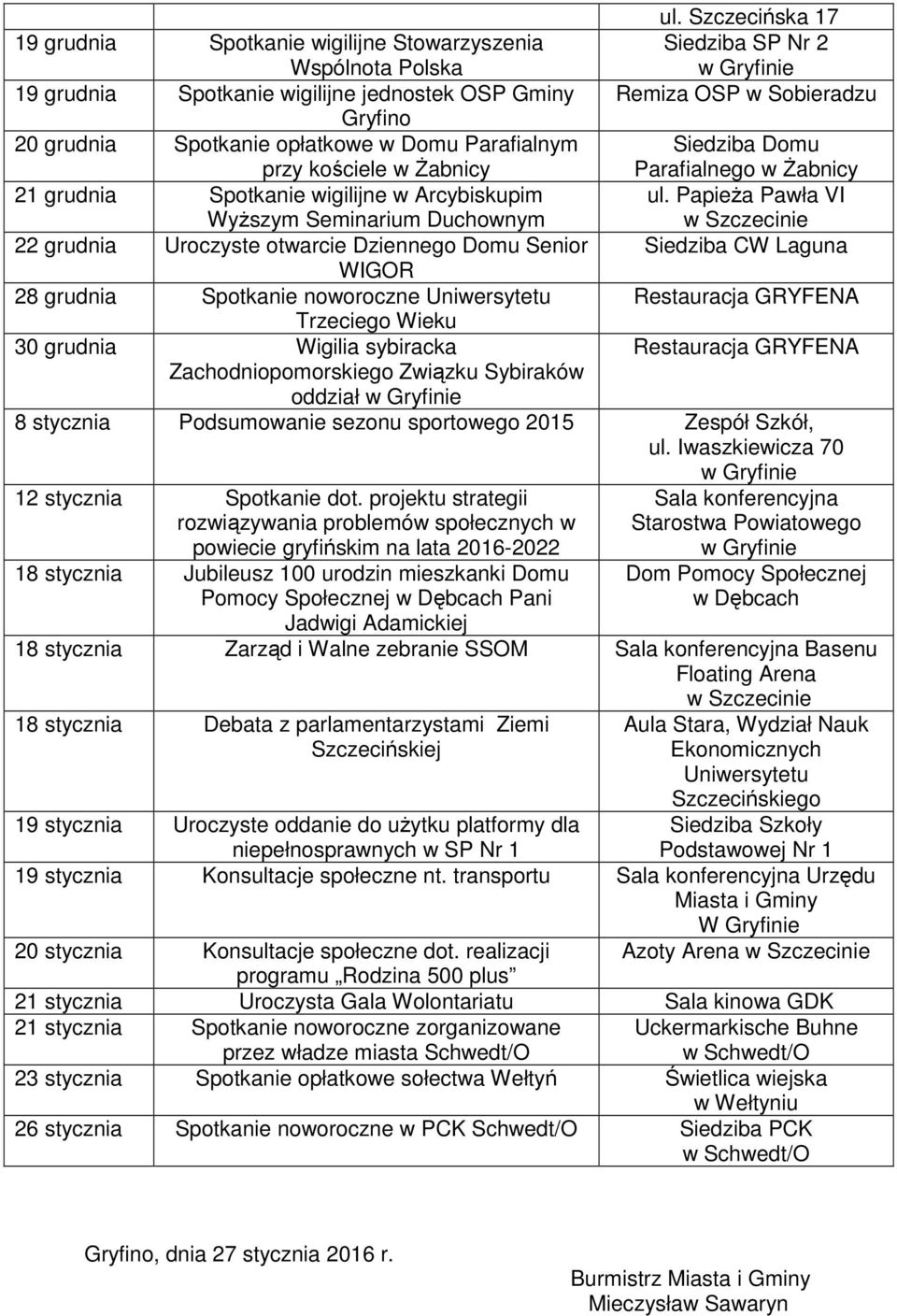 Papieża Pawła VI w Szczecinie 22 grudnia Uroczyste otwarcie Dziennego Domu Senior Siedziba CW Laguna WIGOR 28 grudnia Spotkanie noworoczne Uniwersytetu Restauracja GRYFENA Trzeciego Wieku 30 grudnia