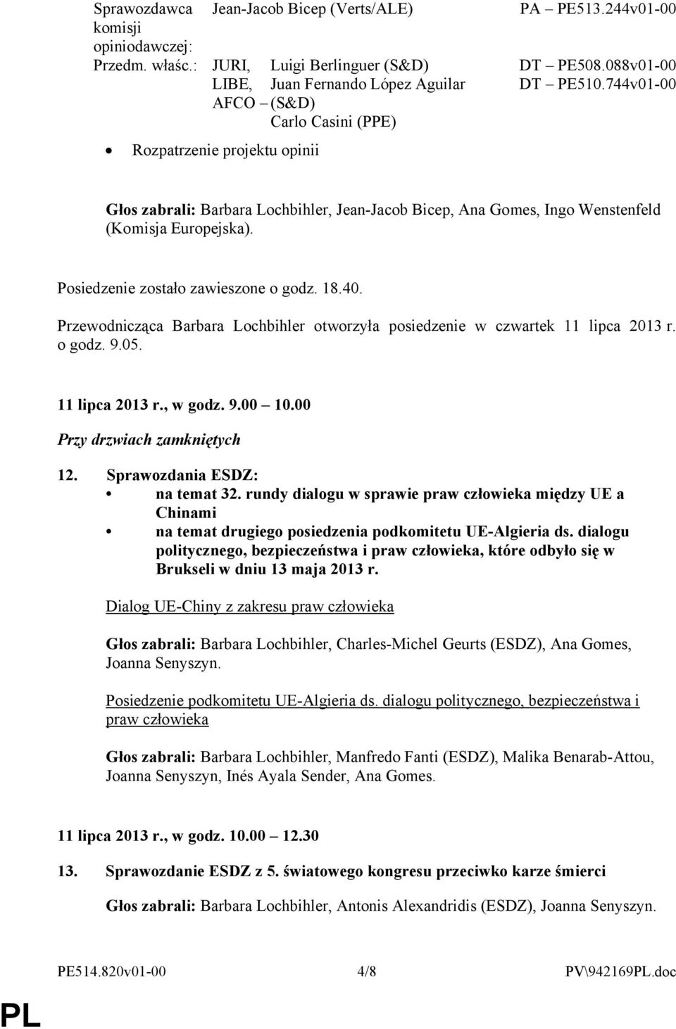 744v01-00 Głos zabrali: Barbara Lochbihler, Jean-Jacob Bicep, Ana Gomes, Ingo Wenstenfeld (Komisja Europejska). Posiedzenie zostało zawieszone o godz. 18.40.