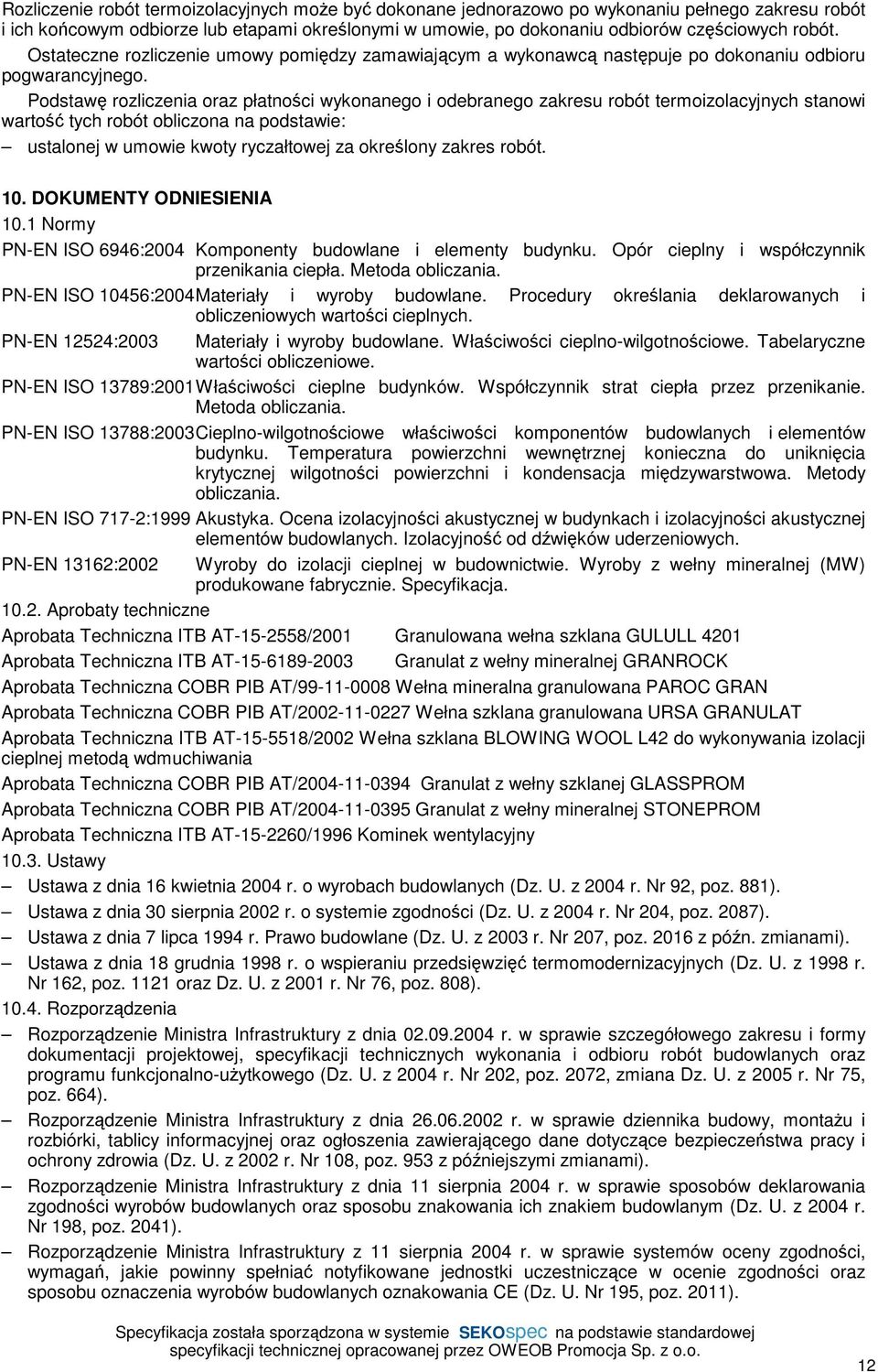 Podstawę rozliczenia oraz płatności wykonanego i odebranego zakresu robót termoizolacyjnych stanowi wartość tych robót obliczona na podstawie: ustalonej w umowie kwoty ryczałtowej za określony zakres