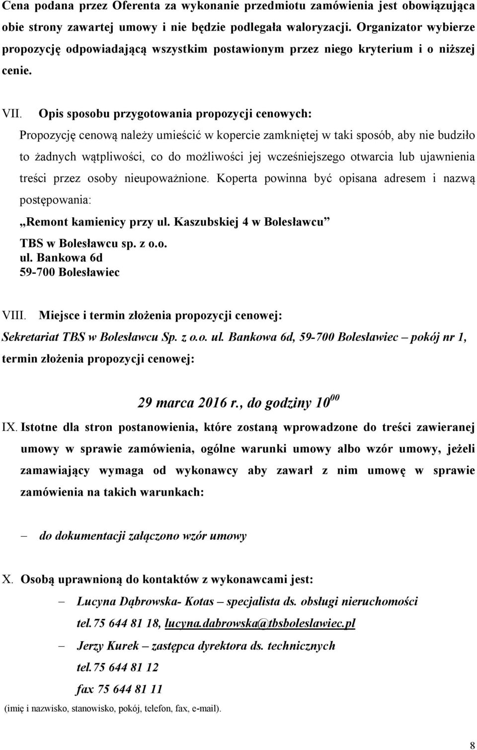 Opis sposobu przygotowania propozycji cenowych: Propozycję cenową należy umieścić w kopercie zamkniętej w taki sposób, aby nie budziło to żadnych wątpliwości, co do możliwości jej wcześniejszego